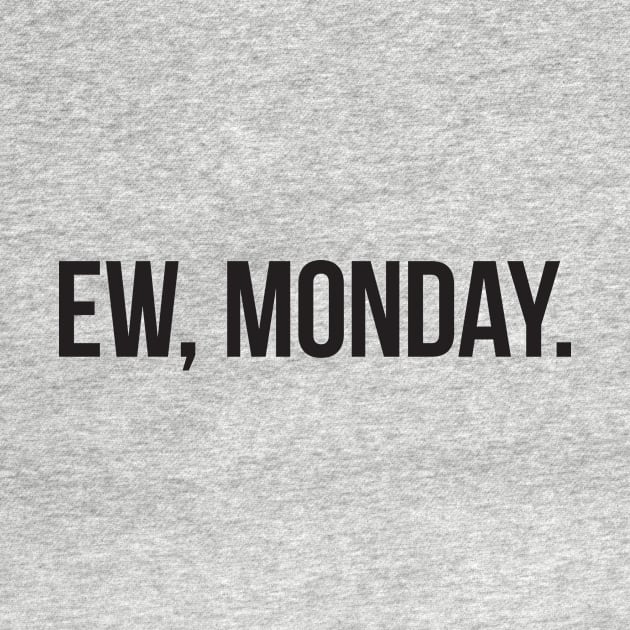 Ew, Monday. - black type by VonBraun